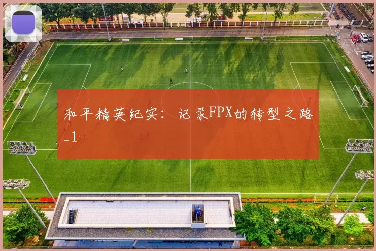 和平精英纪实：记录FPX的转型之路_1